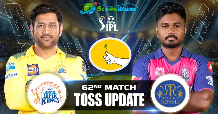 CSK vs RR – Toss Update, Playing XI and Match Prediction